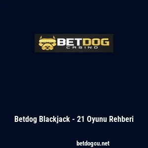 Betdog Blackjack - 21 Oyunu Rehberi
