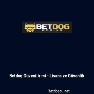 Betdog G&uuml;venilir mi - Lisans ve G&uuml;venlik