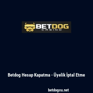 Betdog Hesap Kapatma - &Uuml;yelik İptal Etme